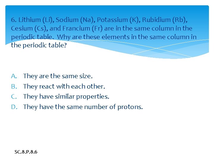 6. Lithium (Li), Sodium (Na), Potassium (K), Rubidium (Rb), Cesium (Cs), and Francium (Fr)