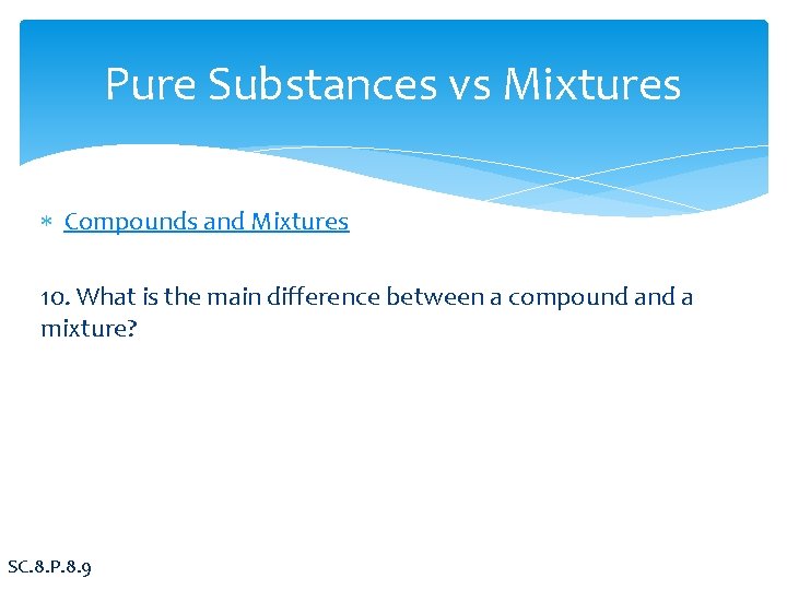 Pure Substances vs Mixtures Compounds and Mixtures 10. What is the main difference between