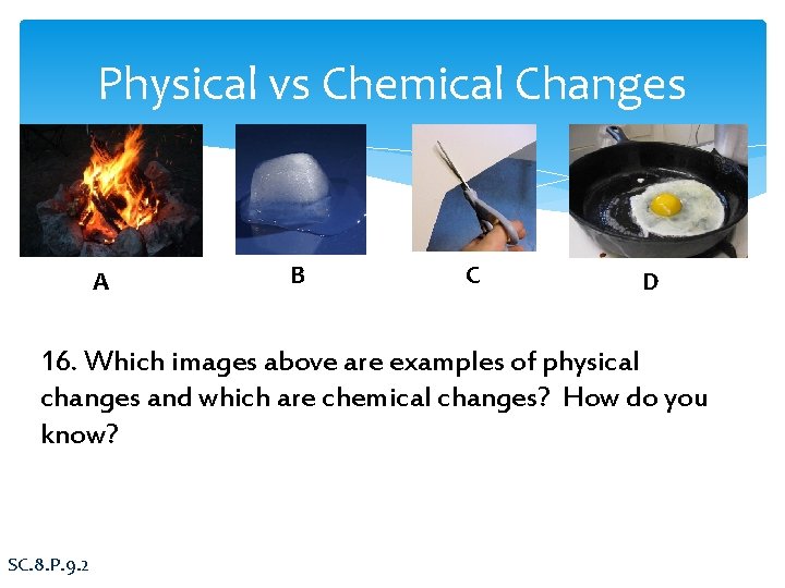 Physical vs Chemical Changes A B C D 16. Which images above are examples