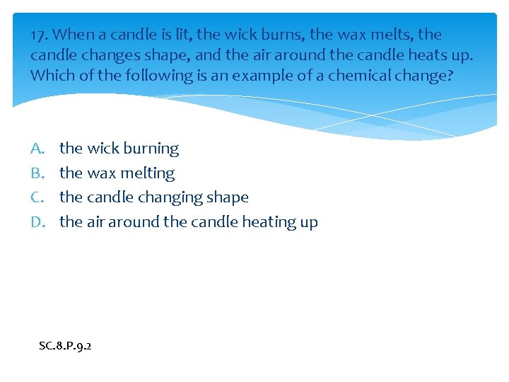 17. When a candle is lit, the wick burns, the wax melts, the candle