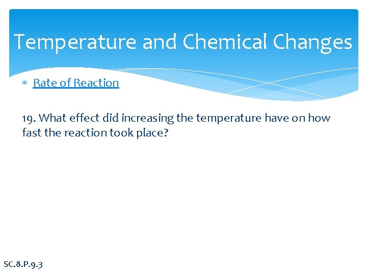 Temperature and Chemical Changes Rate of Reaction 19. What effect did increasing the temperature