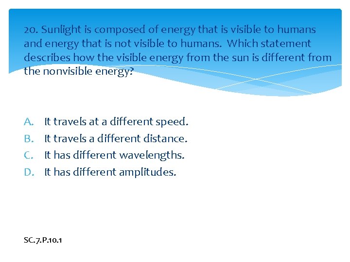 20. Sunlight is composed of energy that is visible to humans and energy that