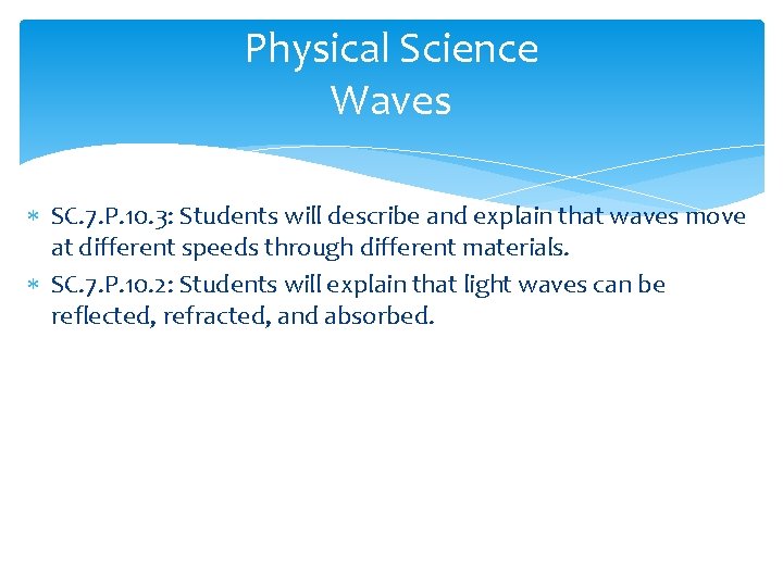 Physical Science Waves SC. 7. P. 10. 3: Students will describe and explain that