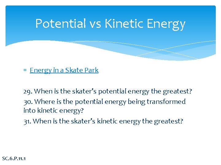 Potential vs Kinetic Energy in a Skate Park 29. When is the skater’s potential