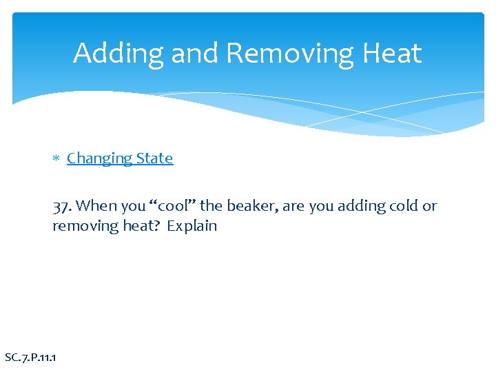 Adding and Removing Heat Changing State 37. When you “cool” the beaker, are you