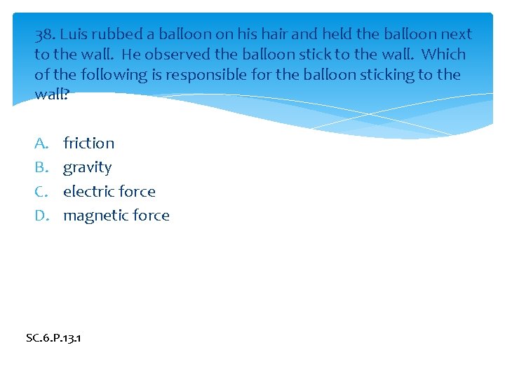 38. Luis rubbed a balloon on his hair and held the balloon next to