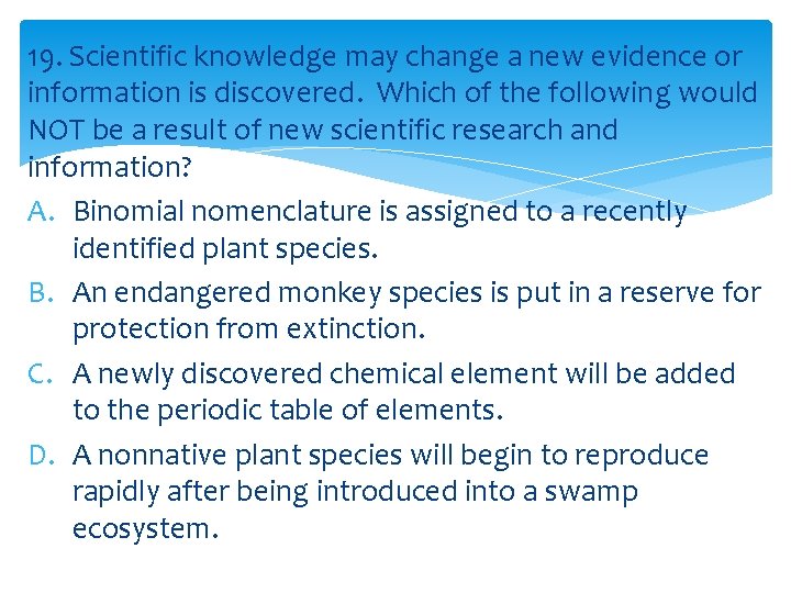 19. Scientific knowledge may change a new evidence or information is discovered. Which of