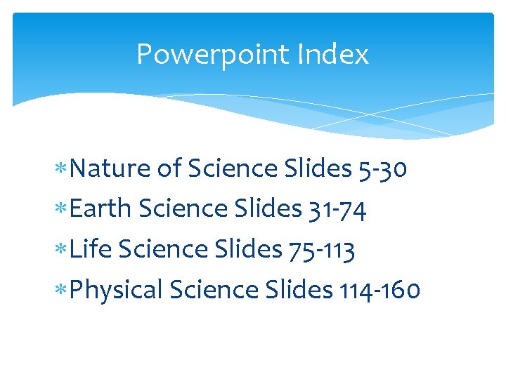 Powerpoint Index Nature of Science Slides 5 -30 Earth Science Slides 31 -74 Life