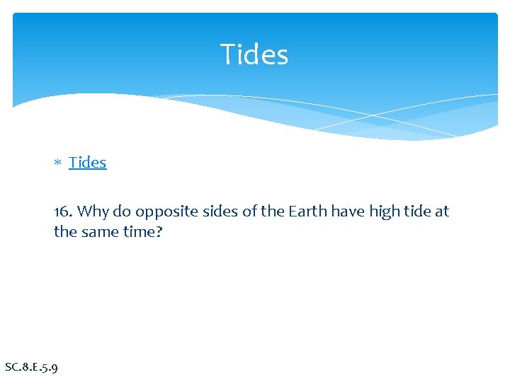 Tides 16. Why do opposite sides of the Earth have high tide at the