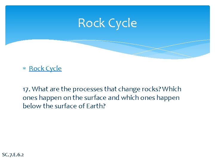 Rock Cycle 17. What are the processes that change rocks? Which ones happen on