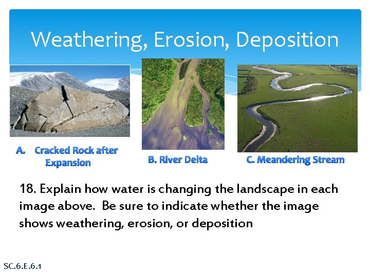 Weathering, Erosion, Deposition A. Cracked Rock after Expansion B. River Delta C. Meandering Stream