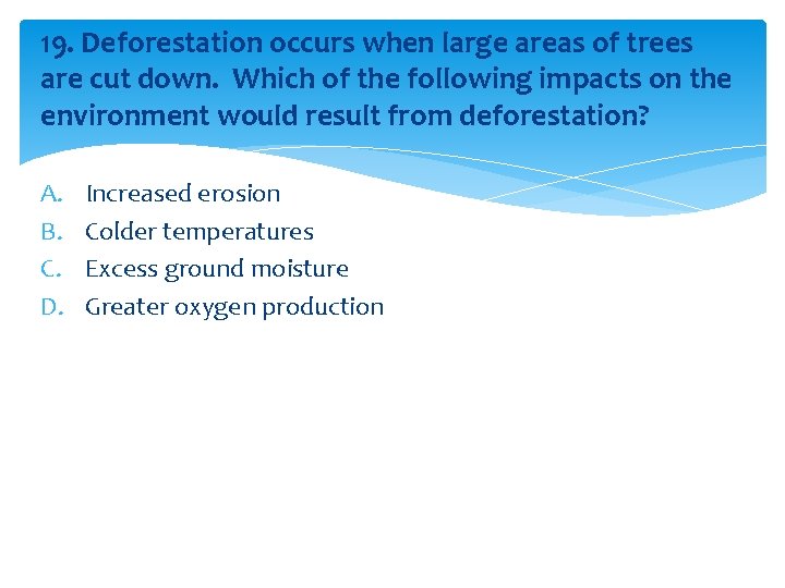 19. Deforestation occurs when large areas of trees are cut down. Which of the