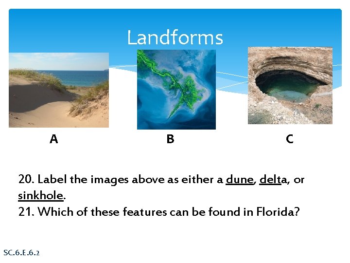 Landforms A B C 20. Label the images above as either a dune, delta,