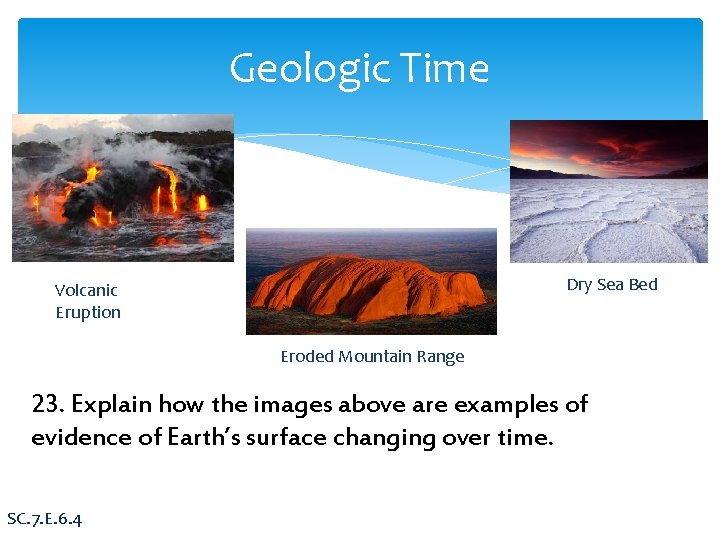 Geologic Time Dry Sea Bed Volcanic Eruption Eroded Mountain Range 23. Explain how the