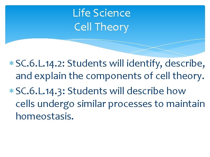 Life Science Cell Theory SC. 6. L. 14. 2: Students will identify, describe, and