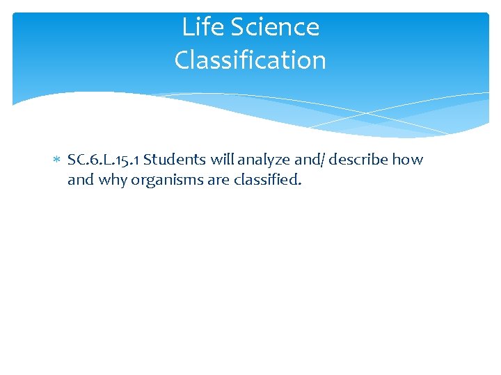 Life Science Classification SC. 6. L. 15. 1 Students will analyze and/ describe how