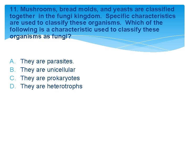 11. Mushrooms, bread molds, and yeasts are classified together in the fungi kingdom. Specific