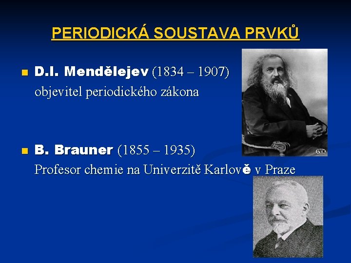 PERIODICKÁ SOUSTAVA PRVKŮ n n D. I. Mendělejev (1834 – 1907) objevitel periodického zákona