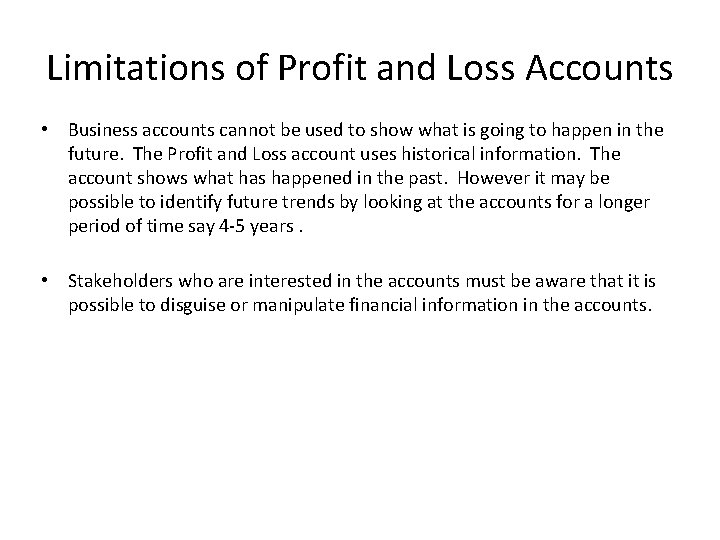 Limitations of Profit and Loss Accounts • Business accounts cannot be used to show