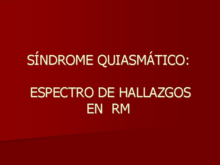 SÍNDROME QUIASMÁTICO: ESPECTRO DE HALLAZGOS EN RM 