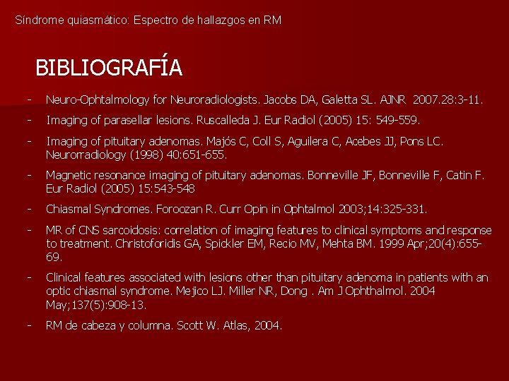 Síndrome quiasmático: Espectro de hallazgos en RM BIBLIOGRAFÍA - Neuro-Ophtalmology for Neuroradiologists. Jacobs DA,