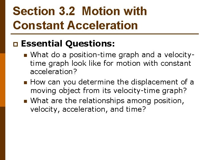 Section 3. 2 Motion with Constant Acceleration p Essential Questions: n n n What