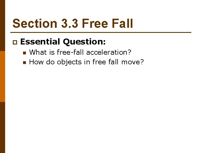 Section 3. 3 Free Fall p Essential Question: n n What is free-fall acceleration?