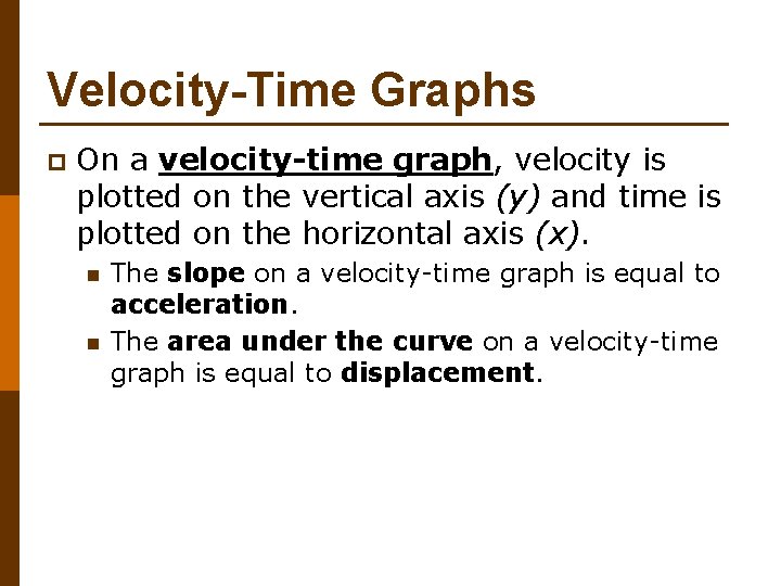 Velocity-Time Graphs p On a velocity-time graph, velocity is plotted on the vertical axis