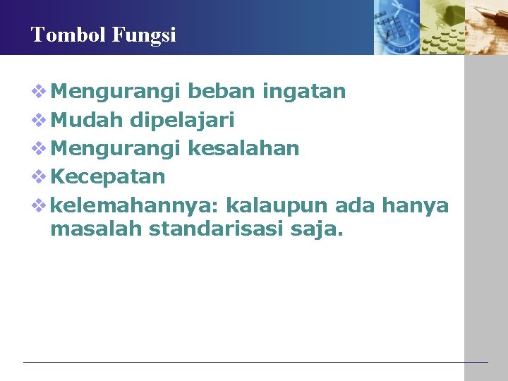 Tombol Fungsi v Mengurangi beban ingatan v Mudah dipelajari v Mengurangi kesalahan v Kecepatan Tombol Fungsi v Mengurangi beban ingatan v Mudah dipelajari v Mengurangi kesalahan v Kecepatan