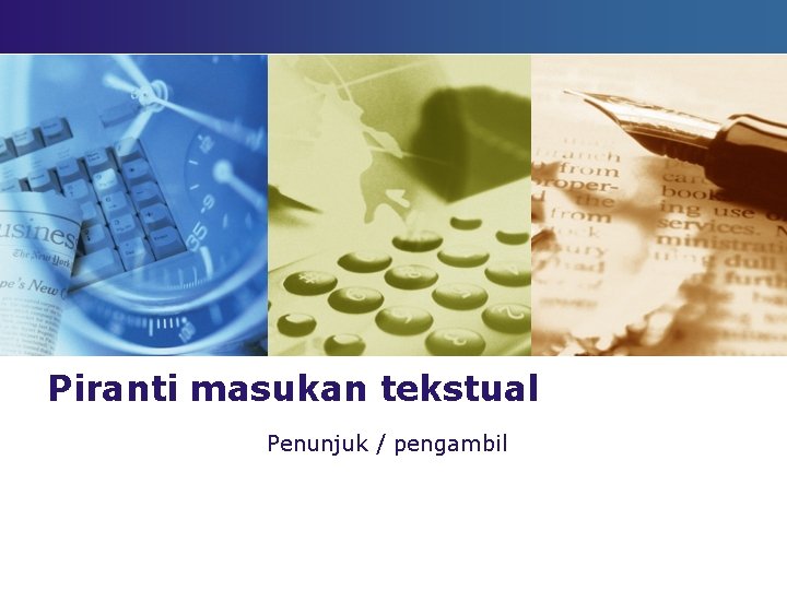 Piranti masukan tekstual Penunjuk / pengambil Piranti masukan tekstual Penunjuk / pengambil