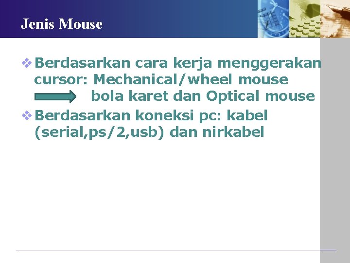 Jenis Mouse v Berdasarkan cara kerja menggerakan cursor: Mechanical/wheel mouse bola karet dan Optical