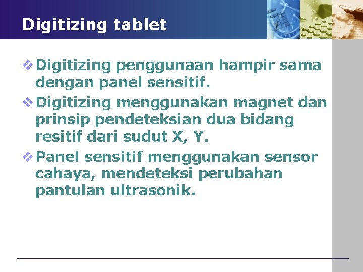 Digitizing tablet v Digitizing penggunaan hampir sama dengan panel sensitif. v Digitizing menggunakan magnet