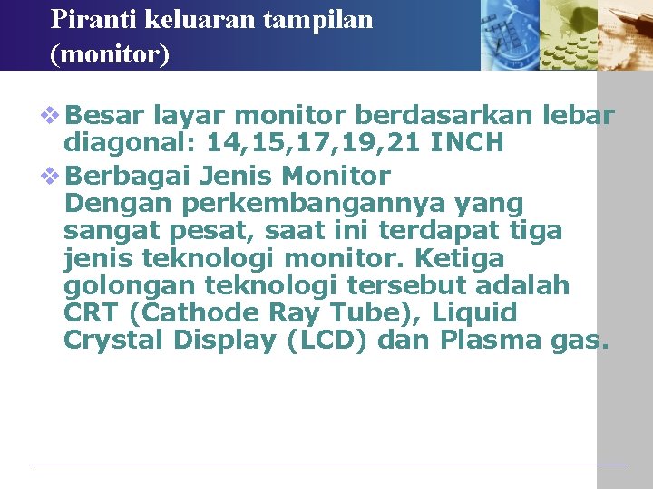 Piranti keluaran tampilan (monitor) v Besar layar monitor berdasarkan lebar diagonal: 14, 15, 17,