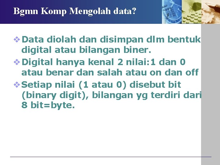 Bgmn Komp Mengolah data? v Data diolah dan disimpan dlm bentuk digital atau bilangan