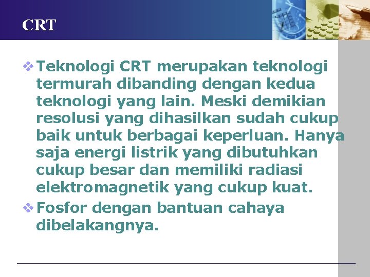 CRT v Teknologi CRT merupakan teknologi termurah dibanding dengan kedua teknologi yang lain. Meski