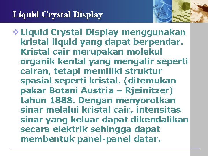 Liquid Crystal Display v Liquid Crystal Display menggunakan kristal liquid yang dapat berpendar. Kristal