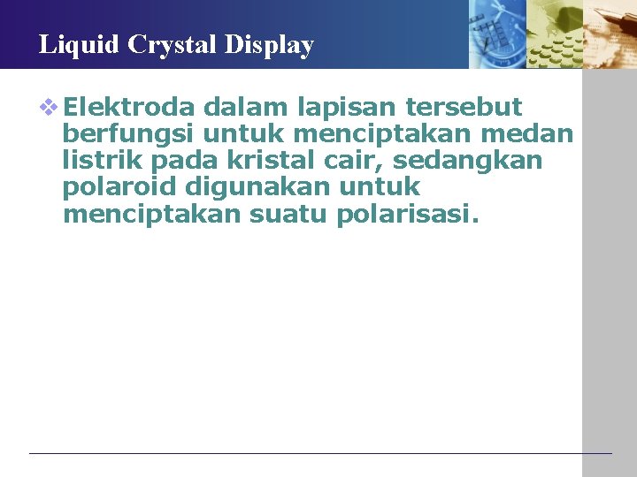 Liquid Crystal Display v Elektroda dalam lapisan tersebut berfungsi untuk menciptakan medan listrik pada Liquid Crystal Display v Elektroda dalam lapisan tersebut berfungsi untuk menciptakan medan listrik pada