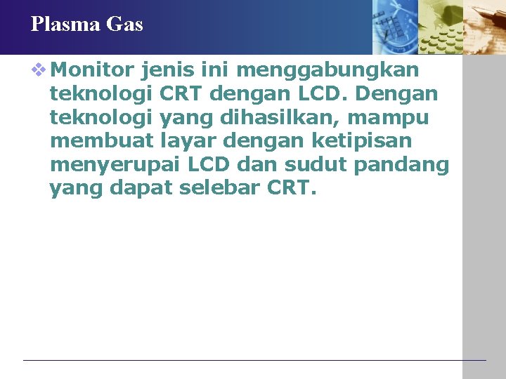 Plasma Gas v Monitor jenis ini menggabungkan teknologi CRT dengan LCD. Dengan teknologi yang Plasma Gas v Monitor jenis ini menggabungkan teknologi CRT dengan LCD. Dengan teknologi yang