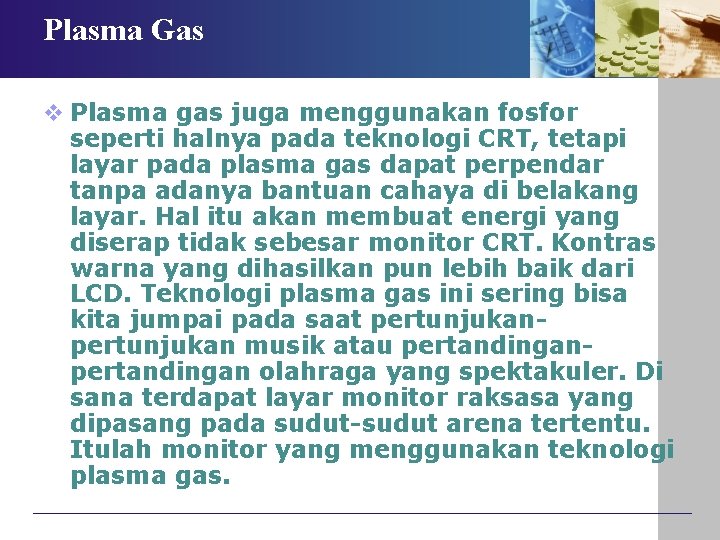 Plasma Gas v Plasma gas juga menggunakan fosfor seperti halnya pada teknologi CRT, tetapi Plasma Gas v Plasma gas juga menggunakan fosfor seperti halnya pada teknologi CRT, tetapi