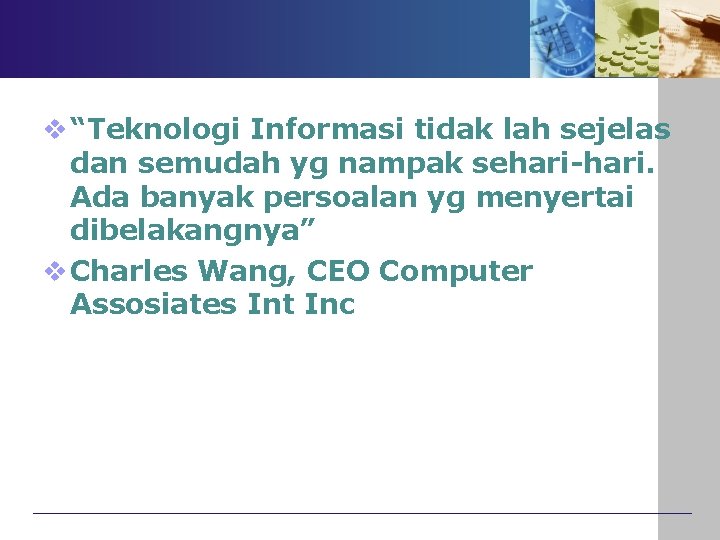 v “Teknologi Informasi tidak lah sejelas dan semudah yg nampak sehari-hari. Ada banyak persoalan v “Teknologi Informasi tidak lah sejelas dan semudah yg nampak sehari-hari. Ada banyak persoalan