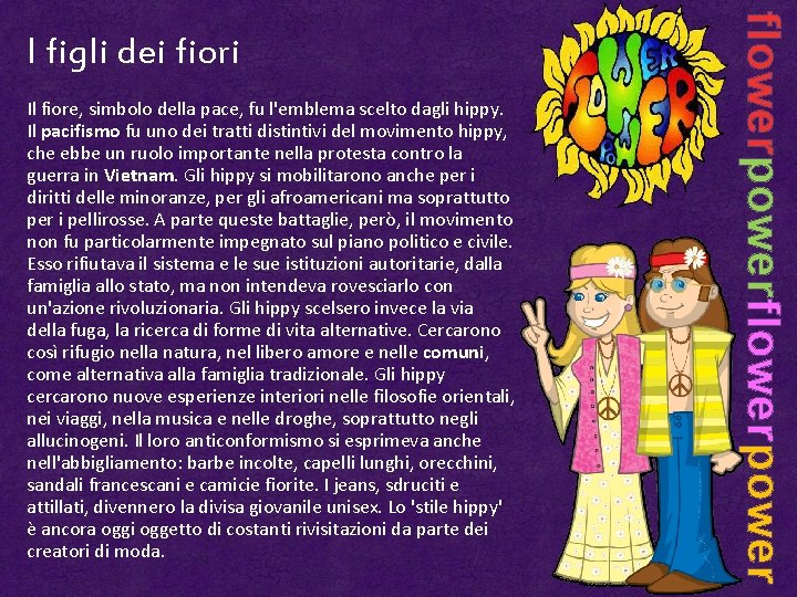 Il fiore, simbolo della pace, fu l'emblema scelto dagli hippy. Il pacifismo fu uno