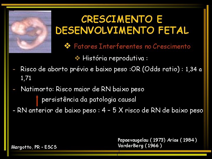 CRESCIMENTO E DESENVOLVIMENTO FETAL v Fatores Interferentes no Crescimento v História reprodutiva : -