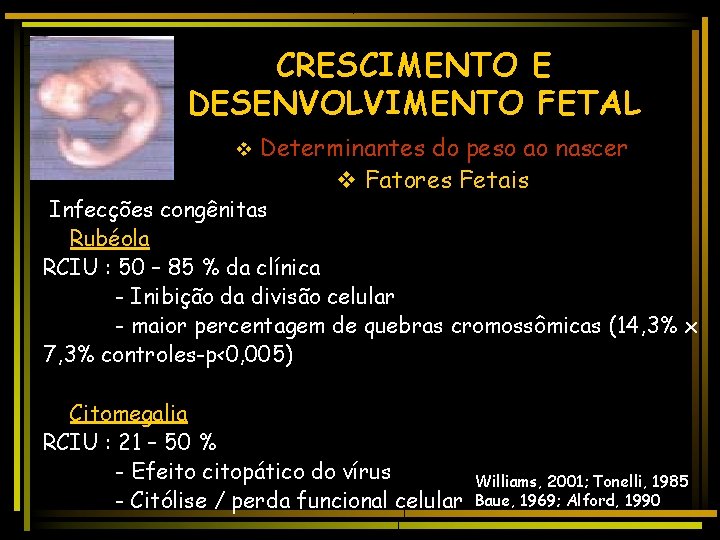 CRESCIMENTO E DESENVOLVIMENTO FETAL v Determinantes do peso ao nascer v Fatores Fetais Infecções