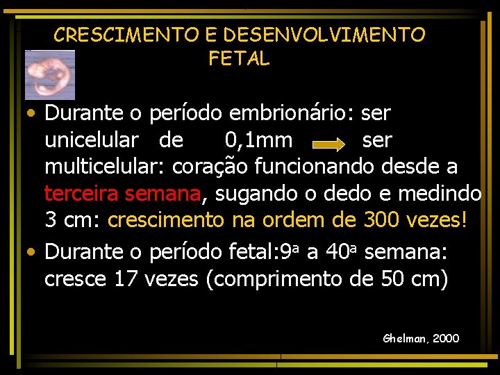 CRESCIMENTO E DESENVOLVIMENTO FETAL • Durante o período embrionário: ser unicelular de 0, 1