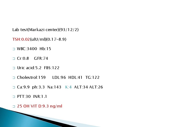 Lab test(Markazi center)(93/12/2) TSH: 0. 02(ul. U/ml)(0. 17 -8. 9) � WBC: 3400 Hb: