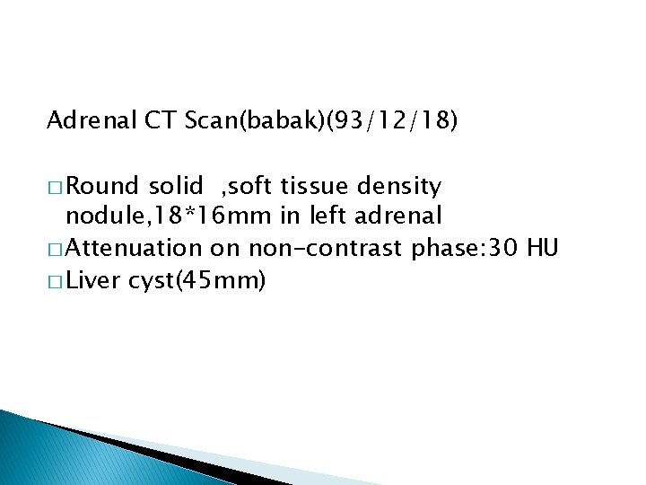Adrenal CT Scan(babak)(93/12/18) � Round solid , soft tissue density nodule, 18*16 mm in