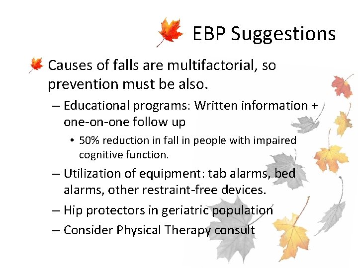 EBP Suggestions • Causes of falls are multifactorial, so prevention must be also. –