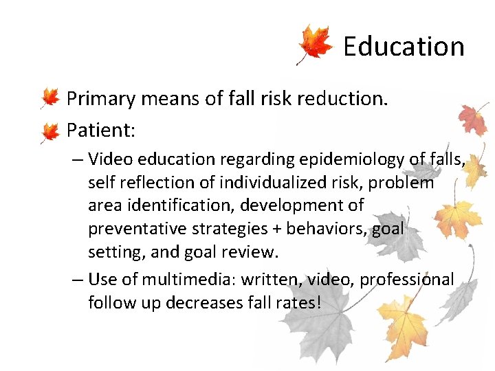 Education • Primary means of fall risk reduction. • Patient: – Video education regarding