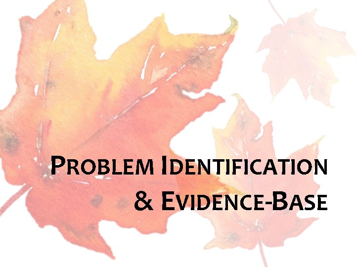 PROBLEM IDENTIFICATION & EVIDENCE-BASE 