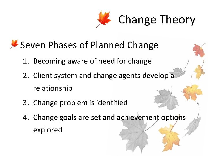 Change Theory • Seven Phases of Planned Change 1. Becoming aware of need for